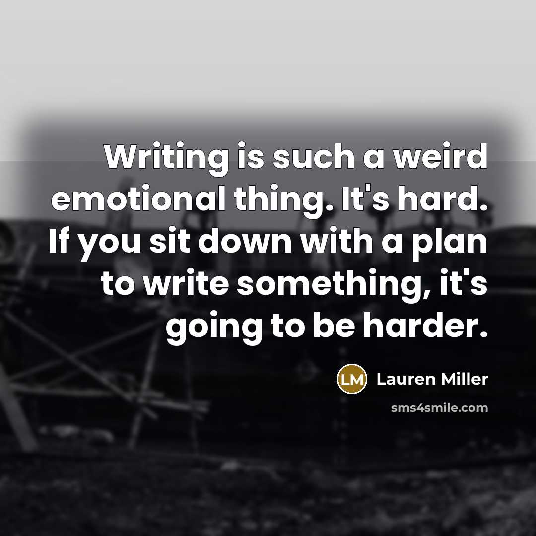 “Writing is such a weird emotional thing. It's hard. If…” quote by Lauren Miller