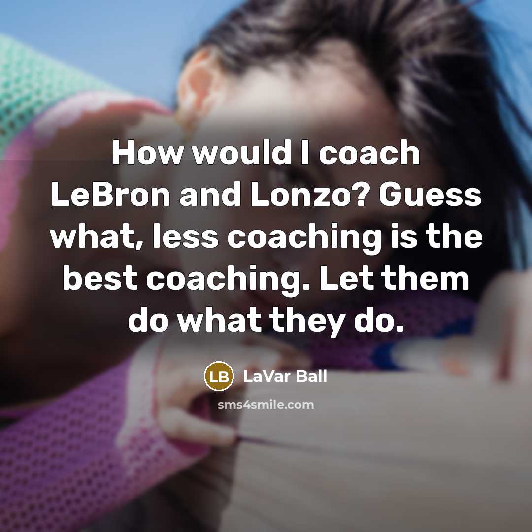 “How would I coach LeBron and Lonzo? Guess what, less…” quote by LaVar Ball