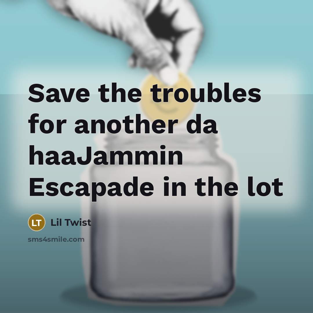 “Save the troubles for another da haaJammin Escapade in the…” quote by Lil Twist