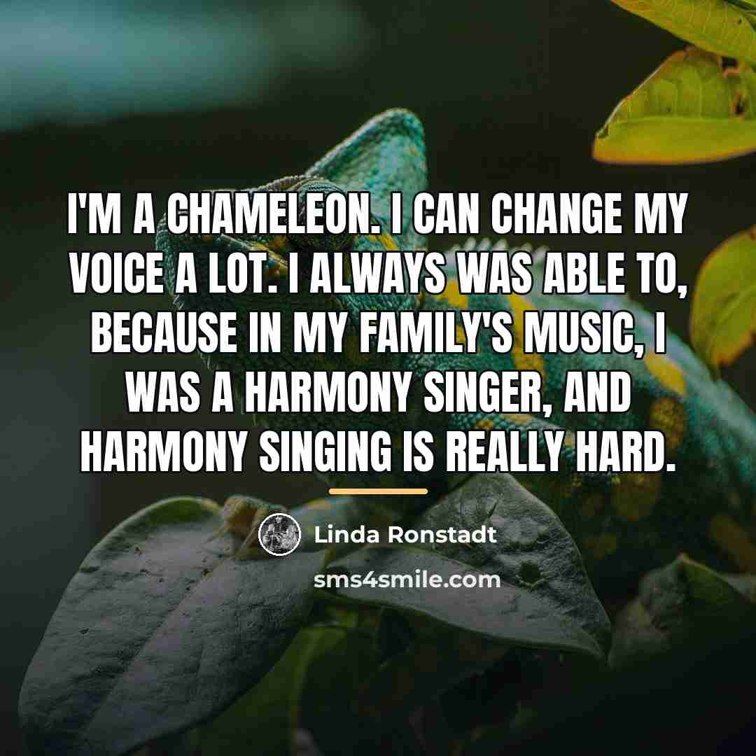 “I'm a chameleon. I can change my voice a lot.…” quote by Linda Ronstadt
