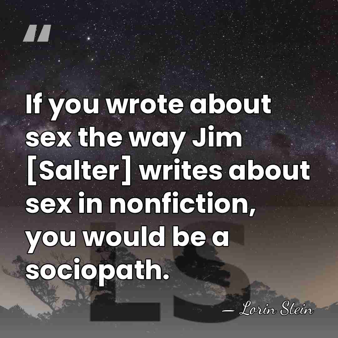 If you wrote about sex the way Jim [Salter] writes about sex&hellip; - Lorin Stein