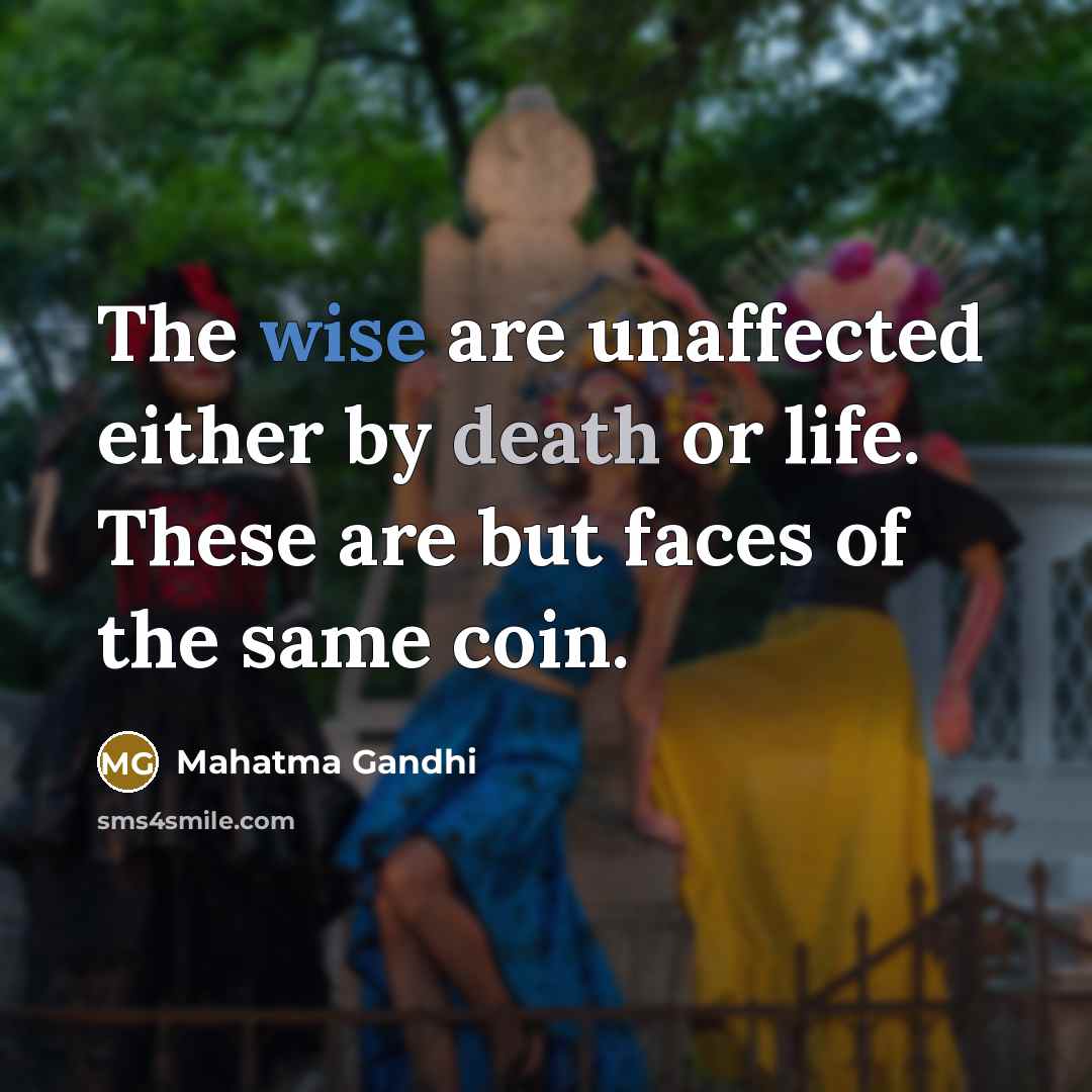 “The wise are unaffected either by death or life. These…” quote by Mahatma Gandhi