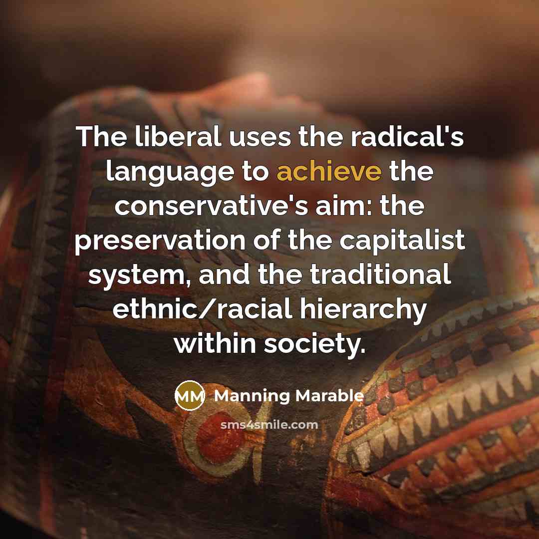“The liberal uses the radical's language to achieve the conservative's…” quote by Manning Marable