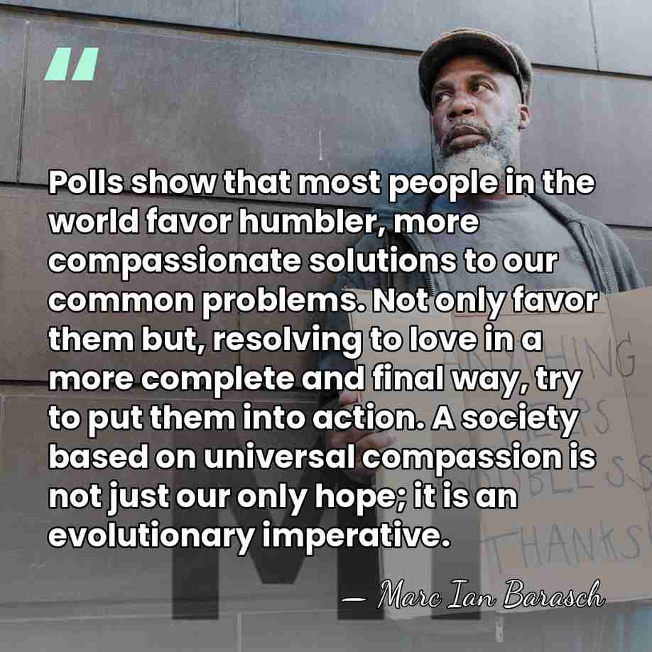 Polls show that most people in the world favor humbler, more compassionate&hellip; - Marc Ian Barasch