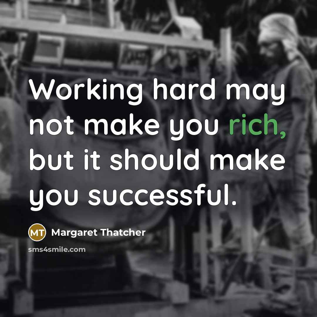 “Working hard may not make you rich, but it should…” quote by Margaret Thatcher