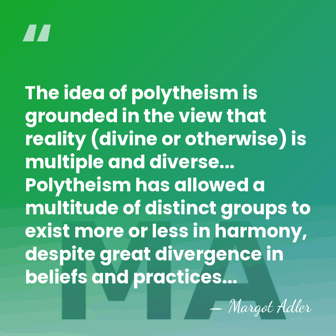 The idea of polytheism is grounded in the view that reality (divine&hellip; - Margot Adler