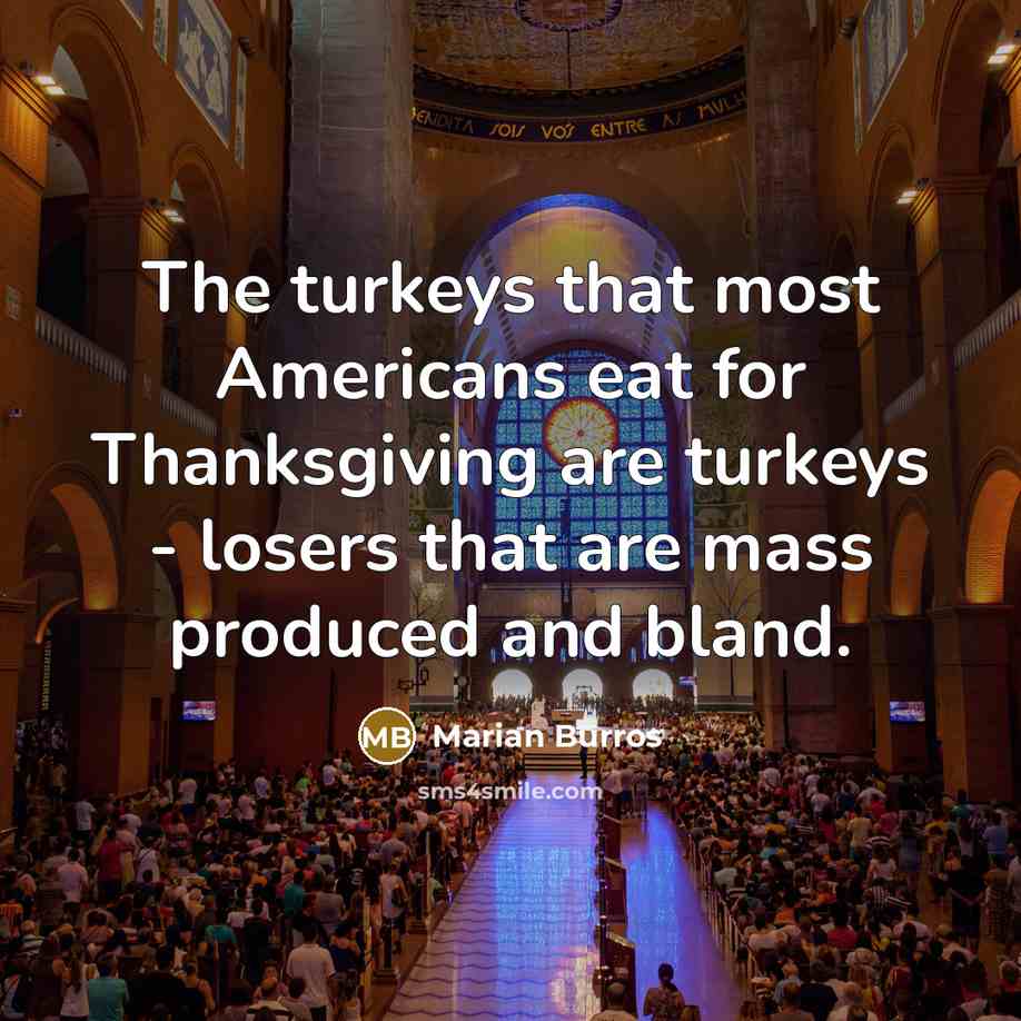 “The turkeys that most Americans eat for Thanksgiving are turkeys…” quote by Marian Burros