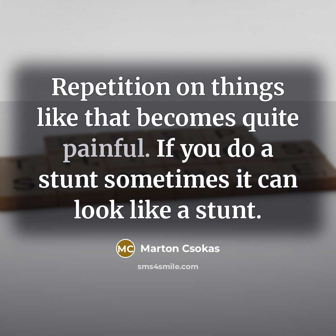 “Repetition on things like that becomes quite painful. If you…” quote by Marton Csokas