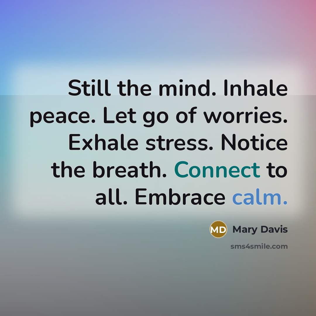 “Still the mind. Inhale peace. Let go of worries. Exhale…” quote by Mary Davis