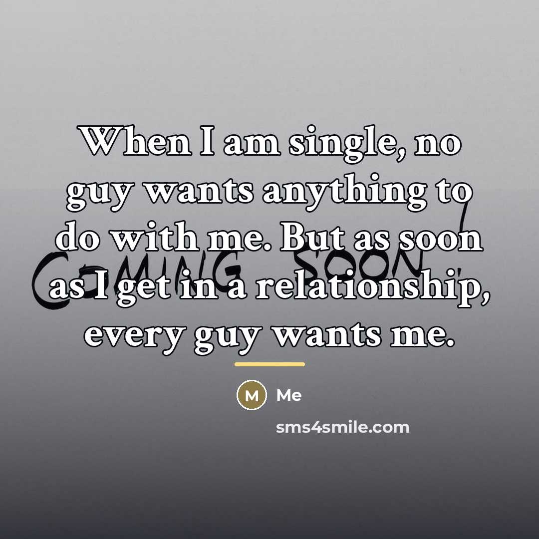 “When I am single, no guy wants anything to do…” quote by Me