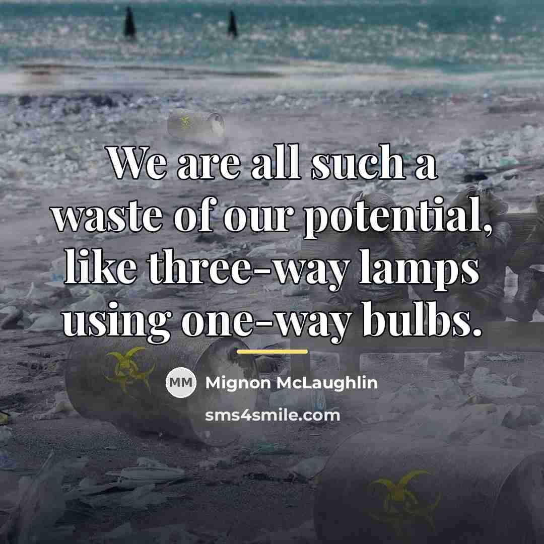 “We are all such a waste of our potential, like…” quote by Mignon McLaughlin