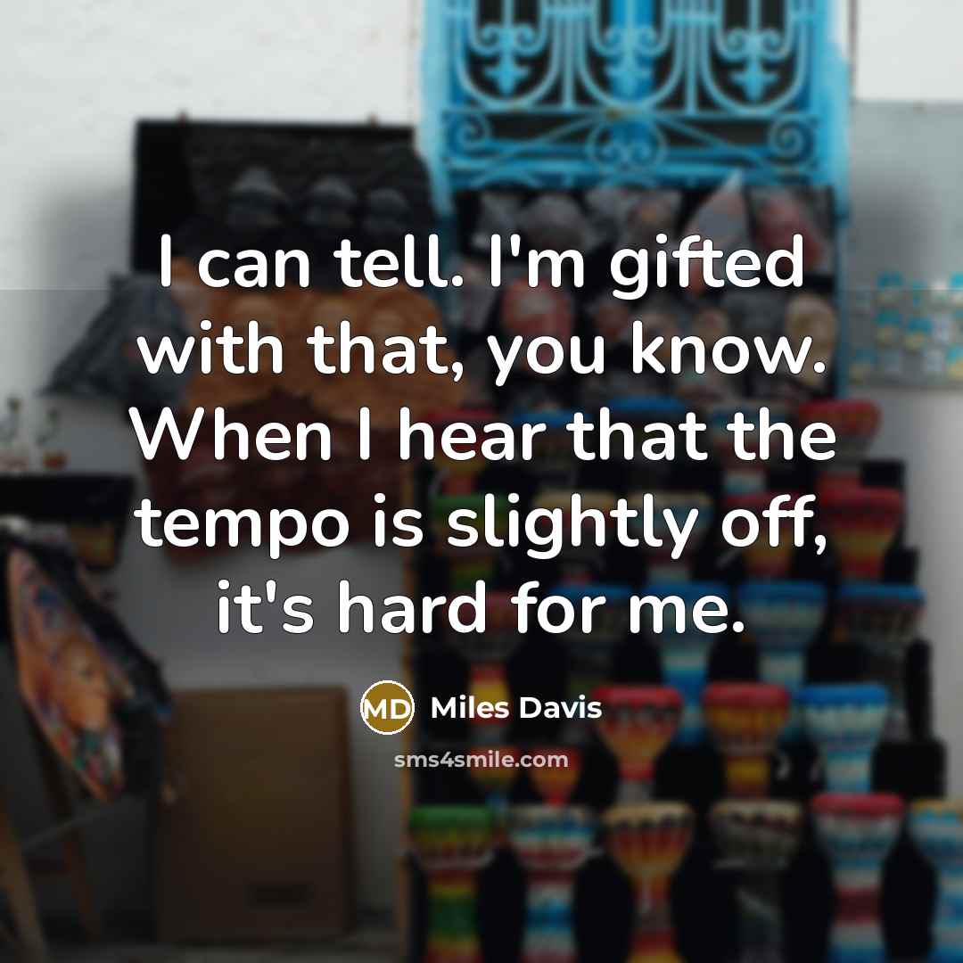 “I can tell. I'm gifted with that, you know. When…” quote by Miles Davis