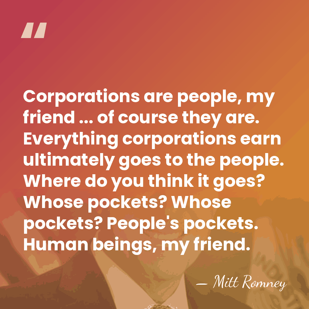 Corporations are people, my friend ... of course they are. Everything corporations&hellip; - Mitt Romney