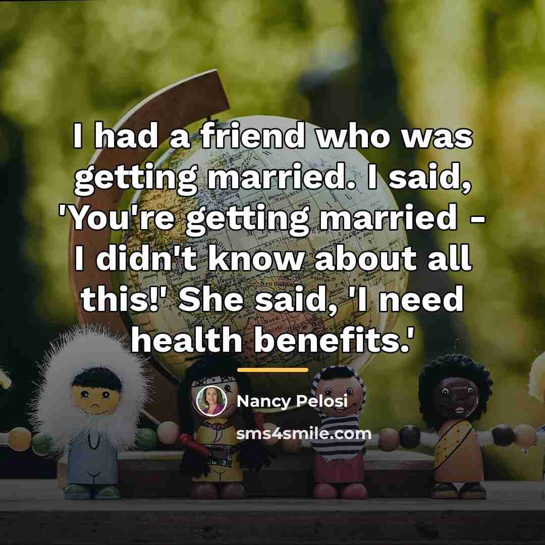 “I had a friend who was getting married. I said,…” quote by Nancy Pelosi
