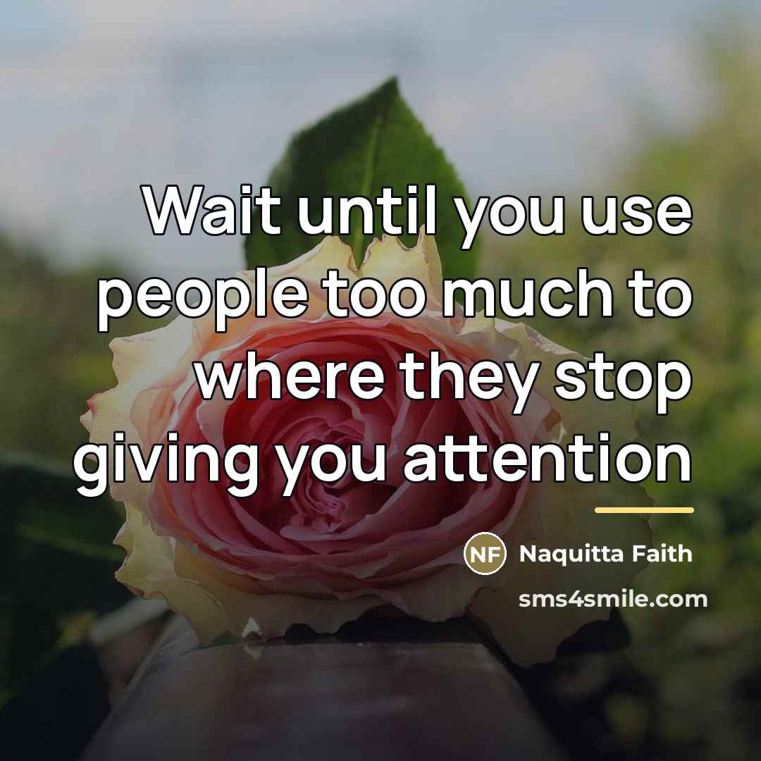 “Wait until you use people too much to where they…” quote by Naquitta Faith
