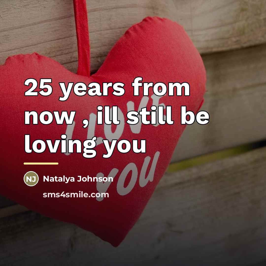 “25 years from now , ill still be loving you…” quote by Natalya Johnson