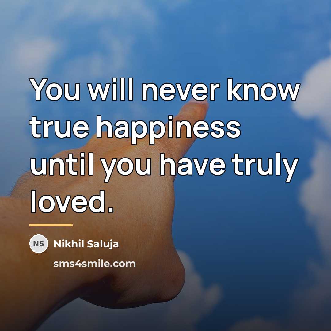 “You will never know true happiness until you have truly…” quote by Nikhil Saluja