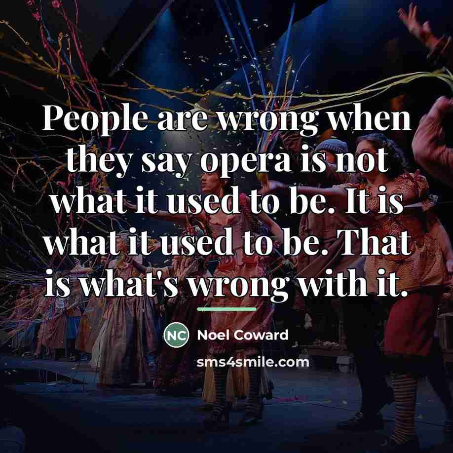 “People are wrong when they say opera is not what…” quote by Noel Coward