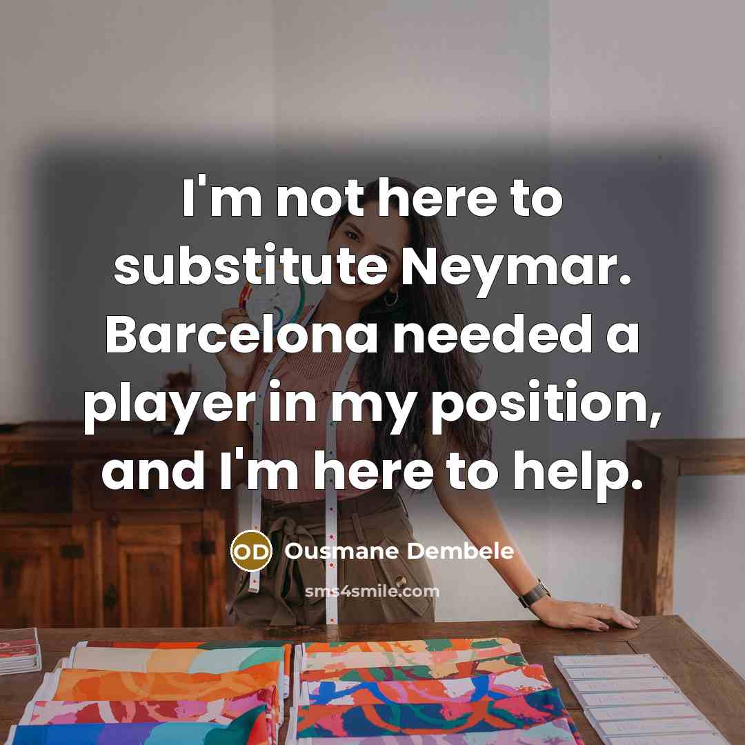 “I'm not here to substitute Neymar. Barcelona needed a player…” quote by Ousmane Dembele