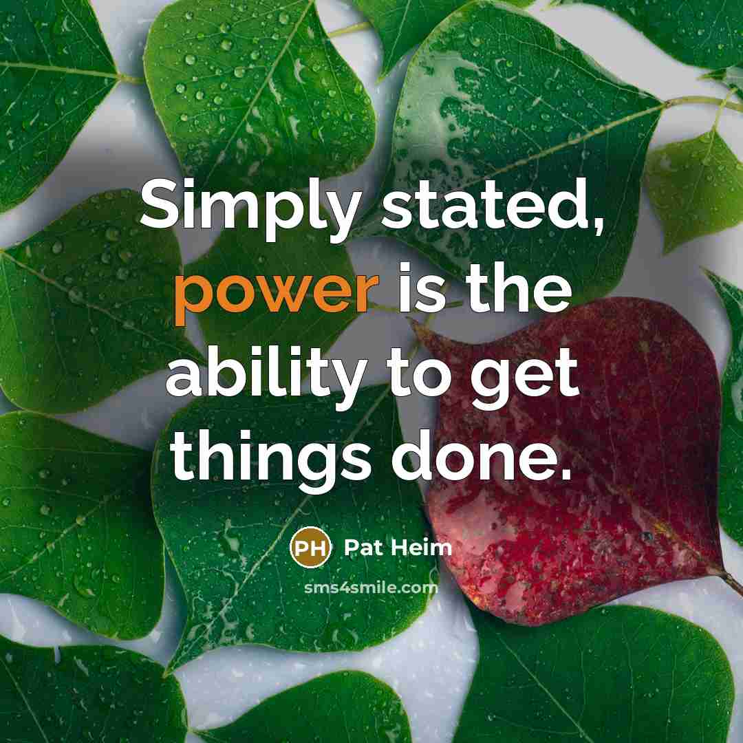 “Simply stated, power is the ability to get things done.…” quote by Pat Heim