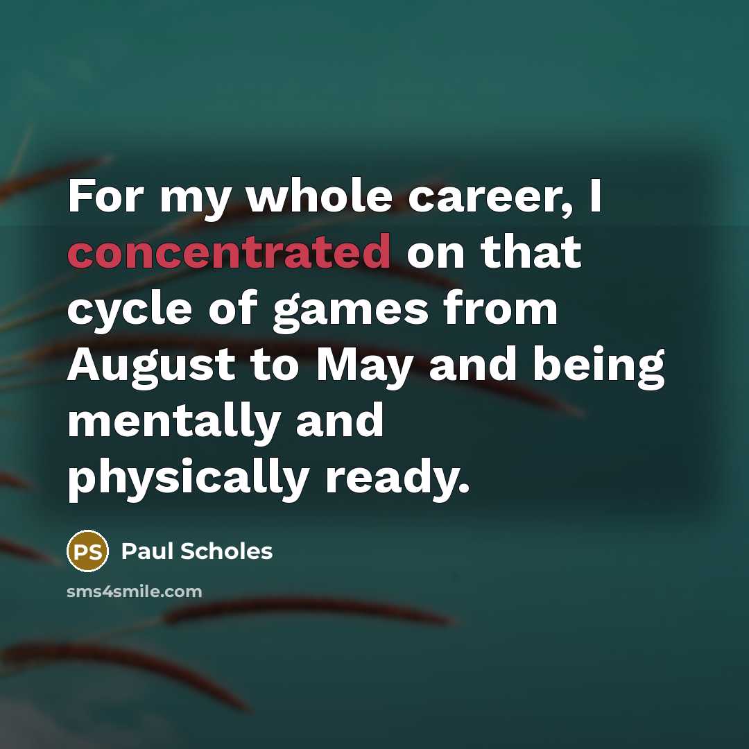 “For my whole career, I concentrated on that cycle of…” quote by Paul Scholes