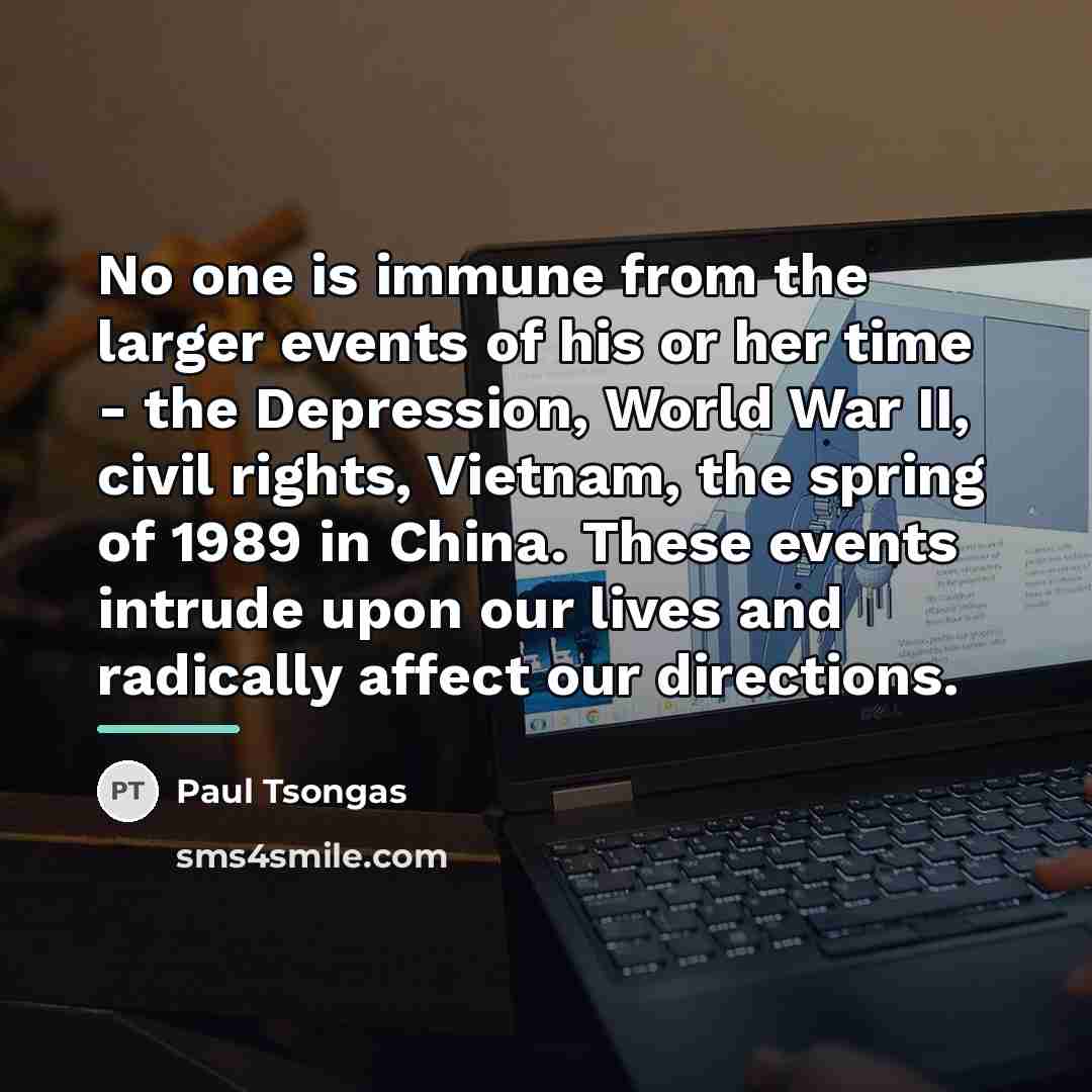 “No one is immune from the larger events of his…” quote by Paul Tsongas