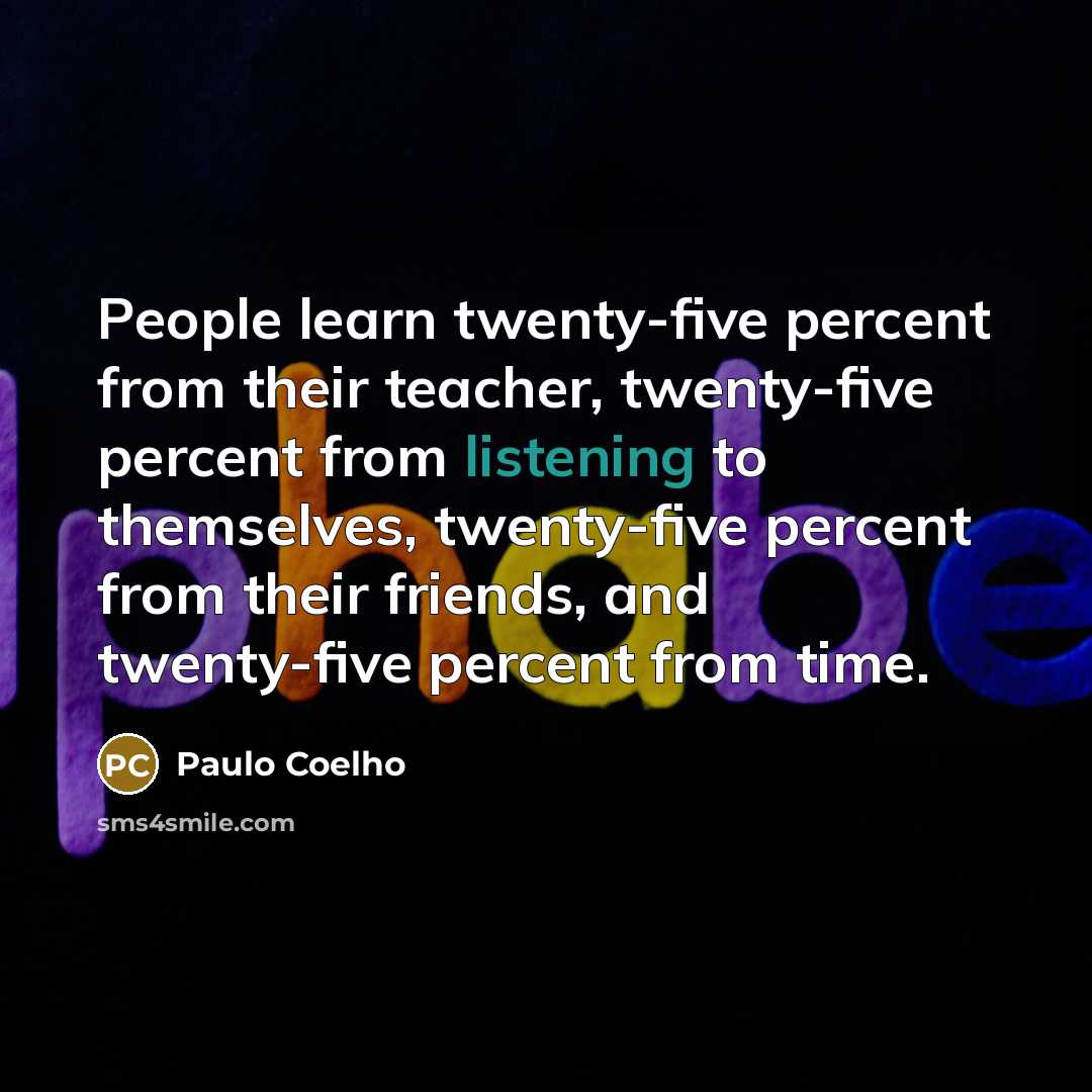 “People learn twenty-five percent from their teacher, twenty-five percent from…” quote by Paulo Coelho