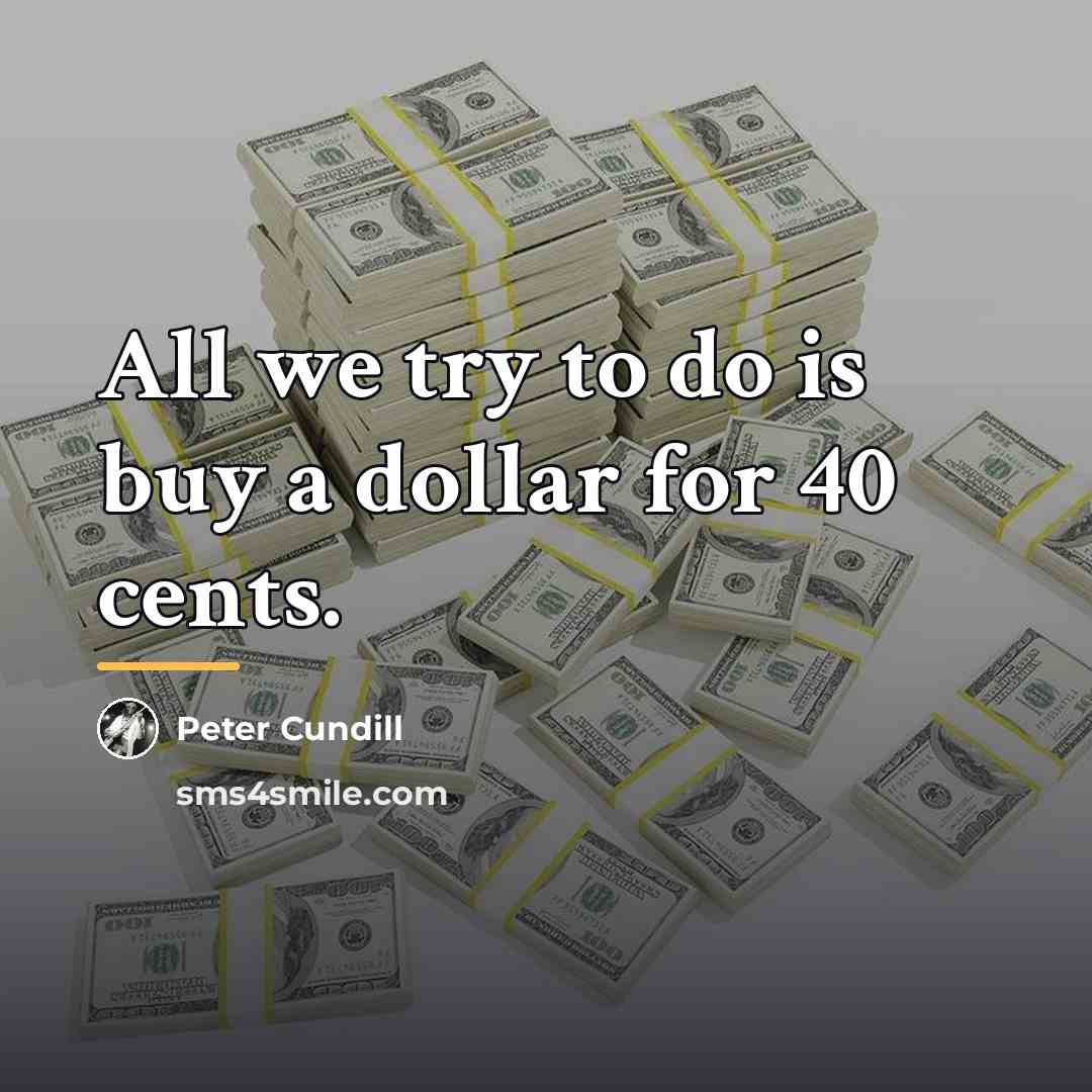 “All we try to do is buy a dollar for…” quote by Peter Cundill