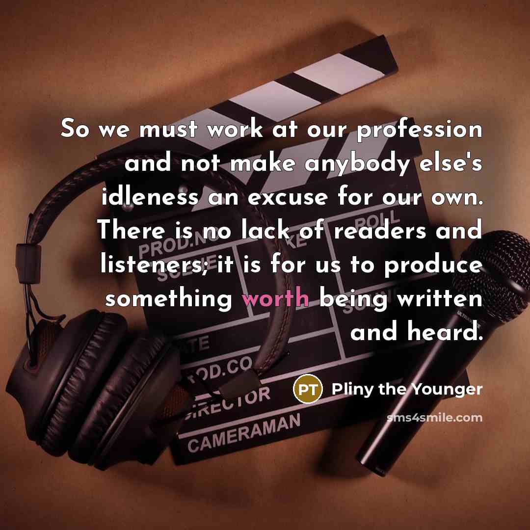 “So we must work at our profession and not make…” quote by Pliny the Younger