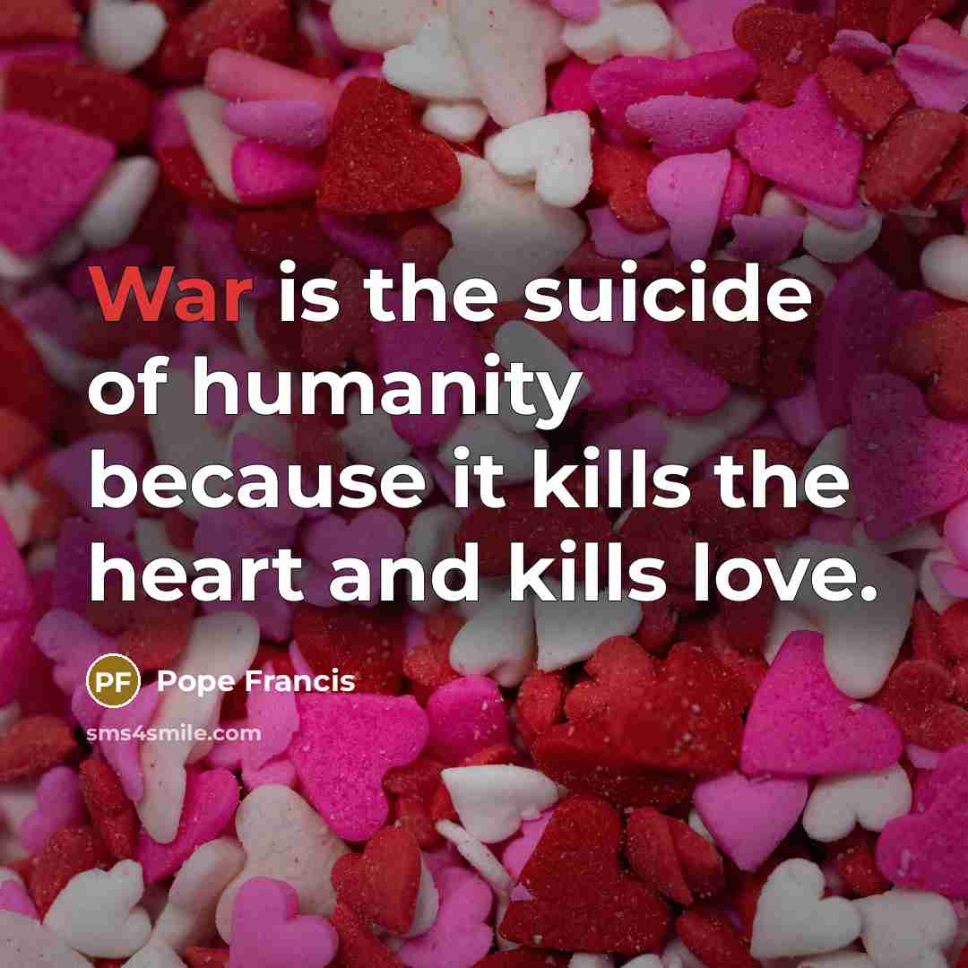 “War is the suicide of humanity because it kills the…” quote by Pope Francis