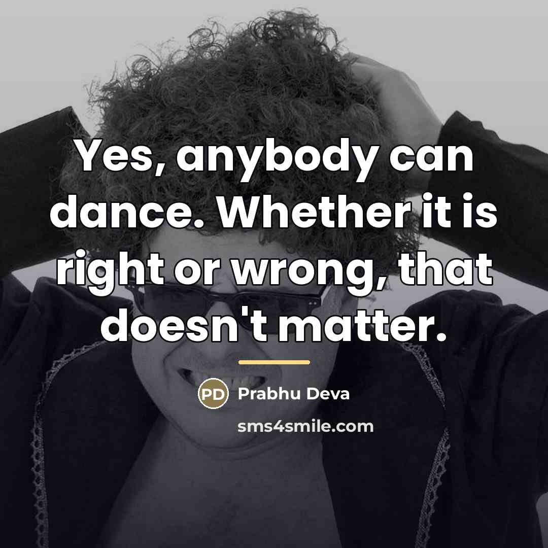 “Yes, anybody can dance. Whether it is right or wrong,…” quote by Prabhu Deva