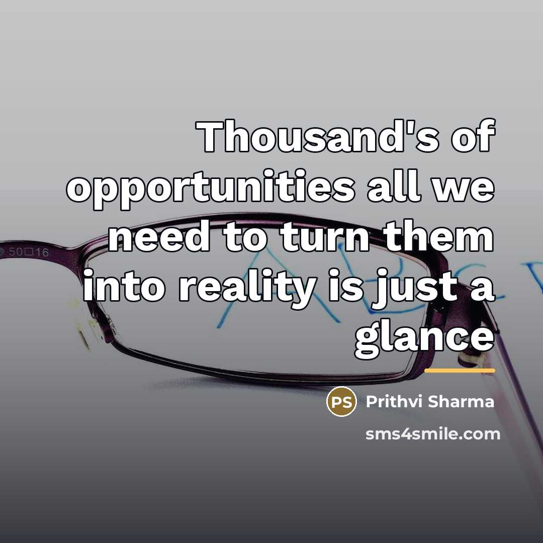 “Thousand's of opportunities all we need to turn them into…” quote by Prithvi Sharma