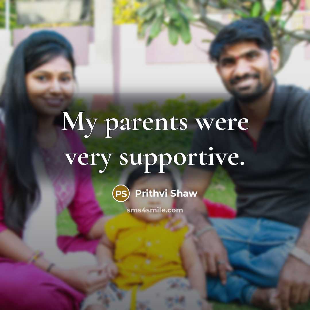 “My parents were very supportive.…” quote by Prithvi Shaw