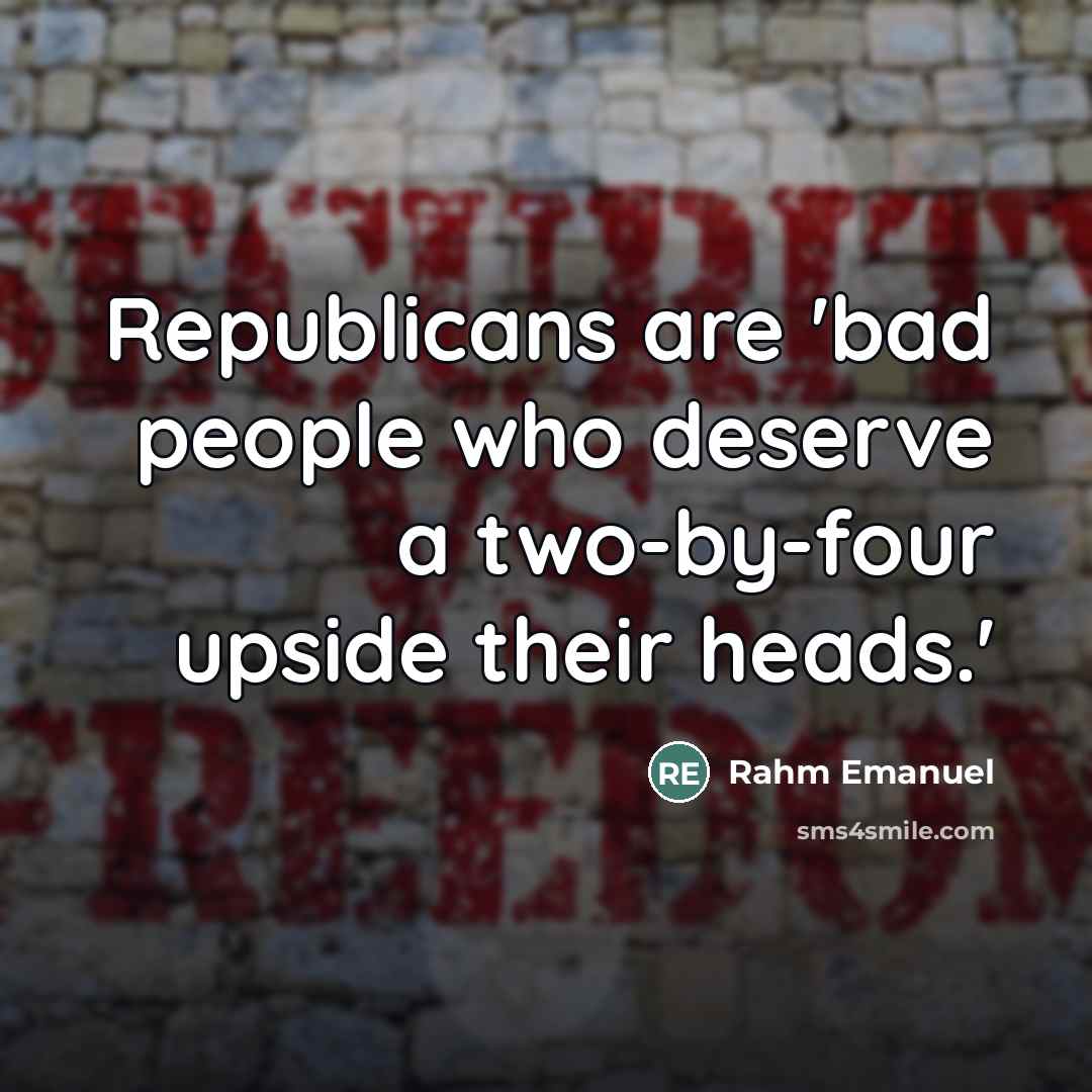“Republicans are 'bad people who deserve a two-by-four upside their…” quote by Rahm Emanuel