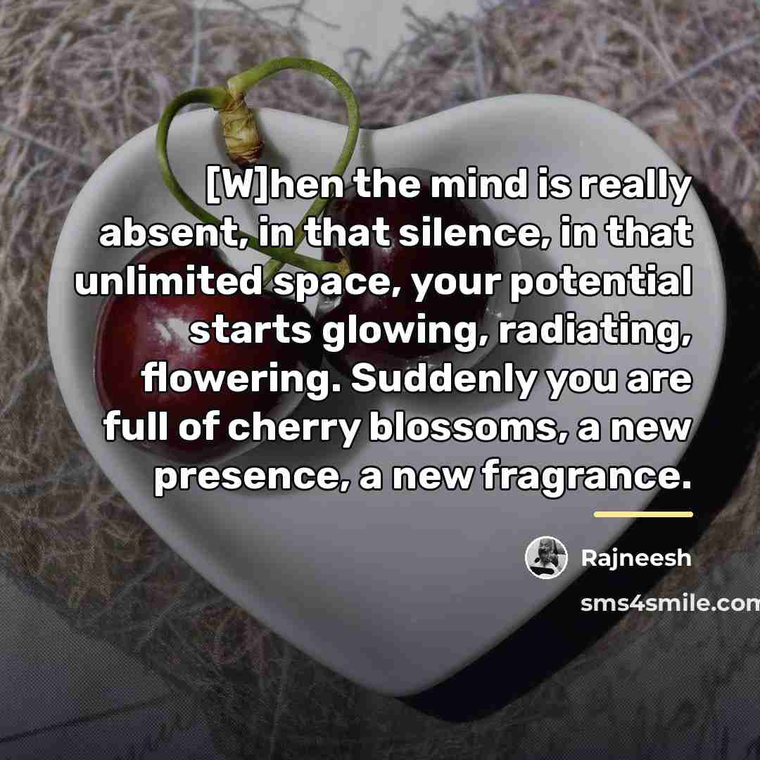 “[W]hen the mind is really absent, in that silence, in…” quote by Rajneesh