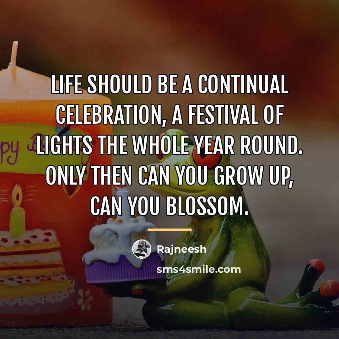 “Life should be a continual celebration, a festival of lights…” quote by Rajneesh