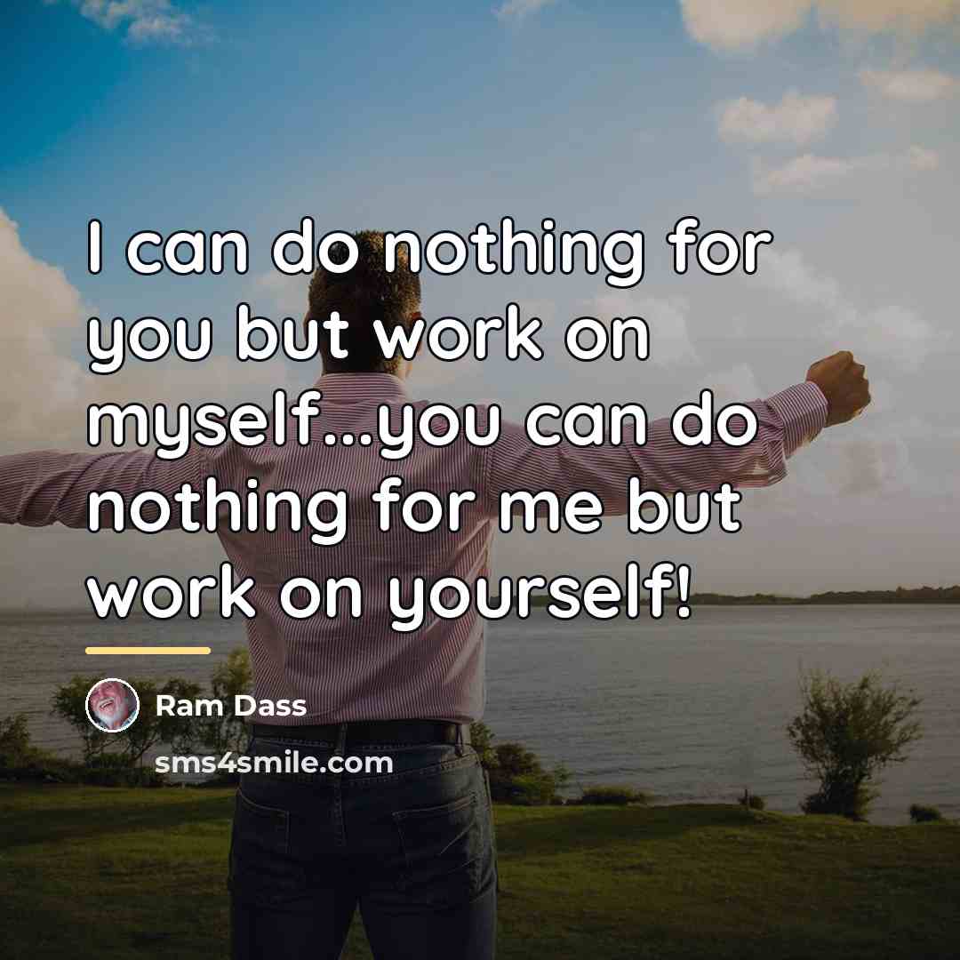 “I can do nothing for you but work on myself...you…” quote by Ram Dass