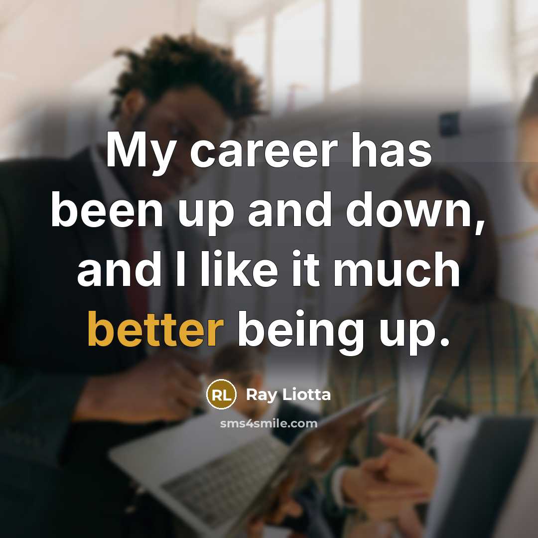 “My career has been up and down, and I like it much better being up.” quote by Ray Liotta