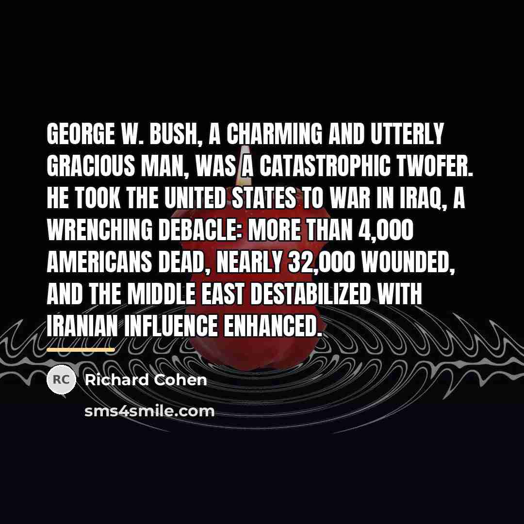 “George W. Bush, a charming and utterly gracious man, was…” quote by Richard Cohen