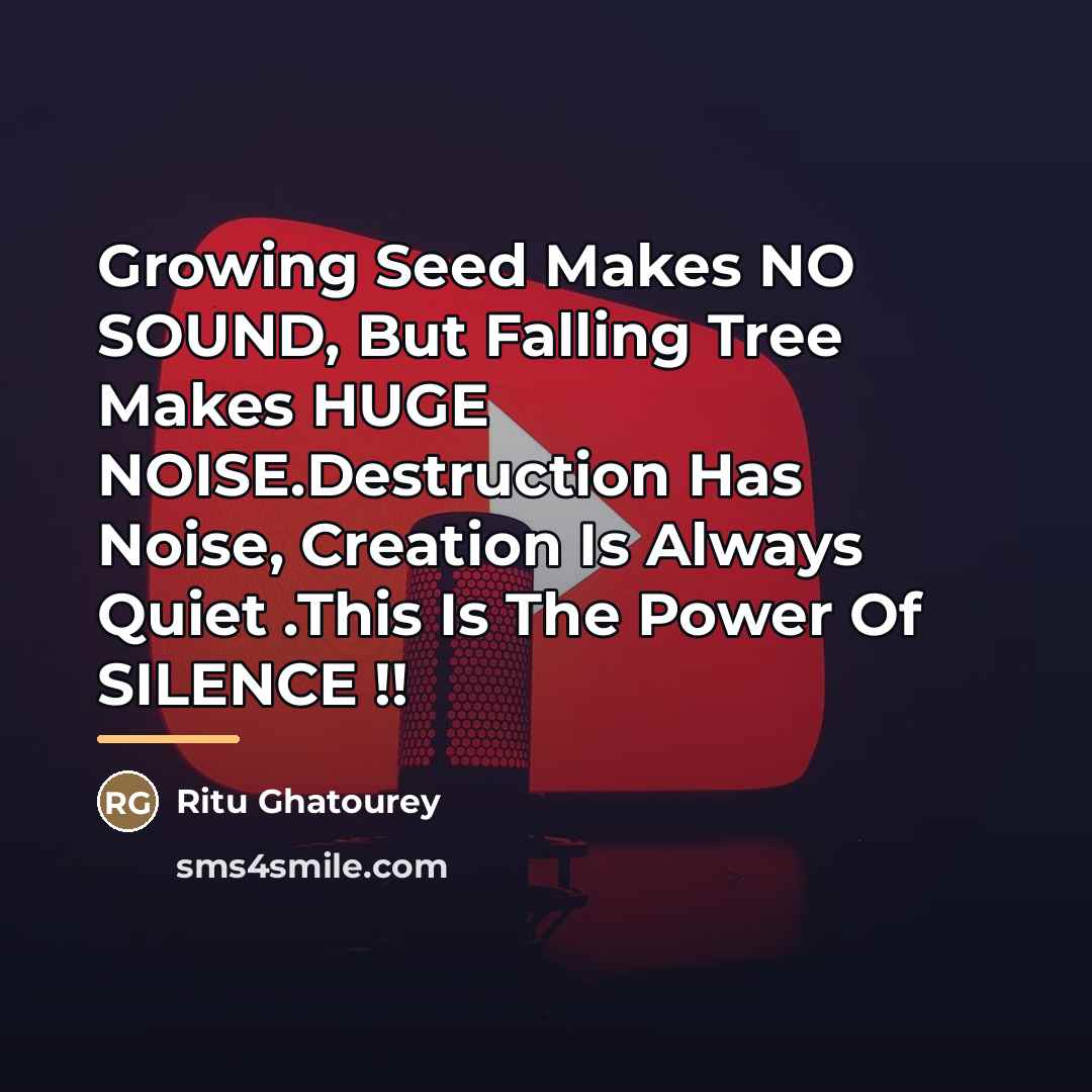 “Growing Seed Makes NO SOUND, But Falling Tree Makes HUGE…” quote by Ritu Ghatourey