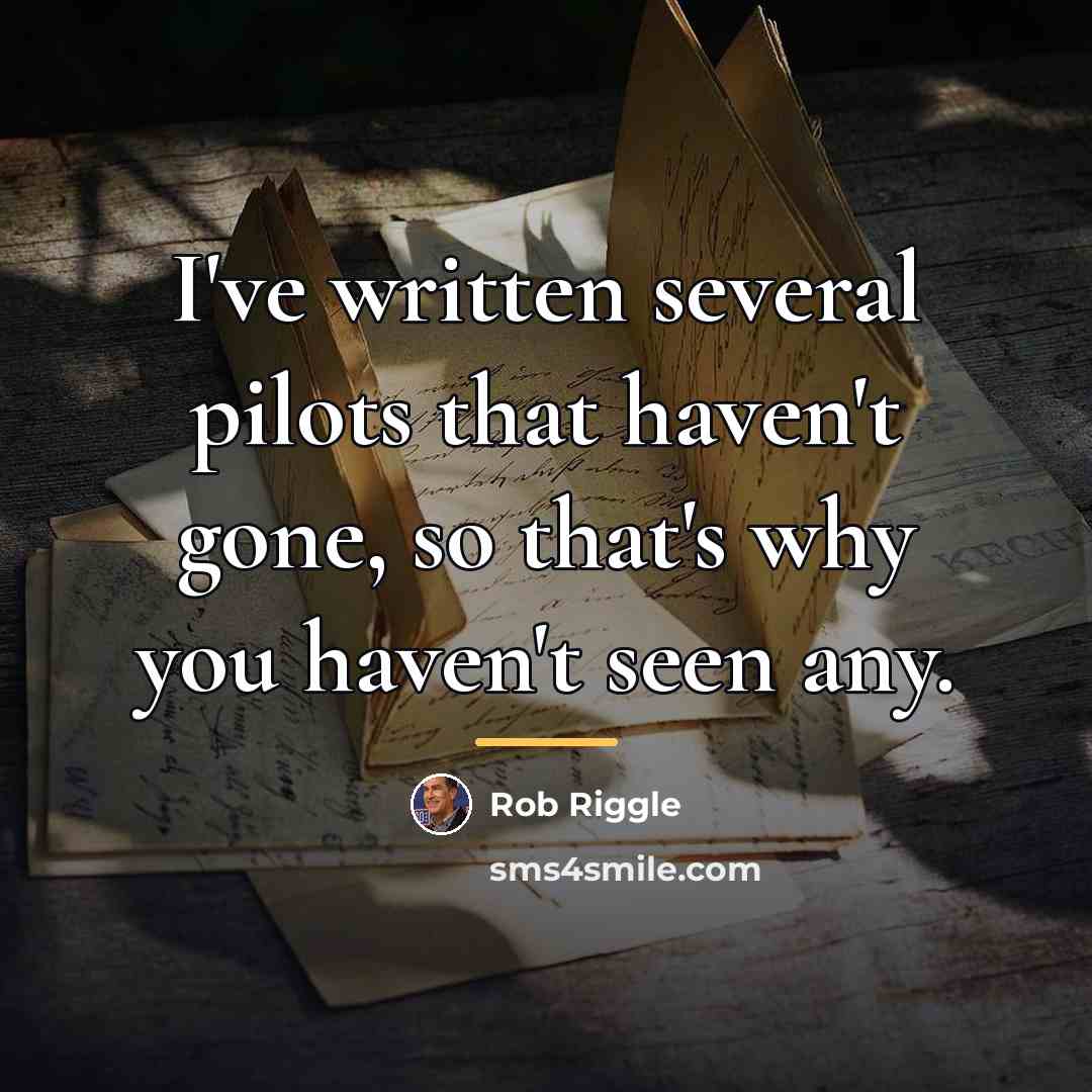 “I've written several pilots that haven't gone, so that's why…” quote by Rob Riggle
