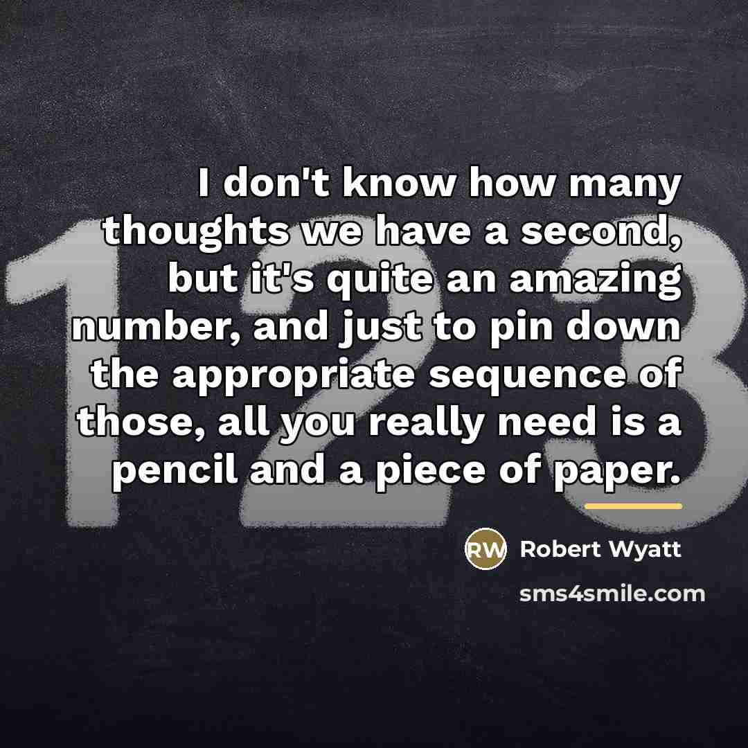 “I don't know how many thoughts we have a second,…” quote by Robert Wyatt