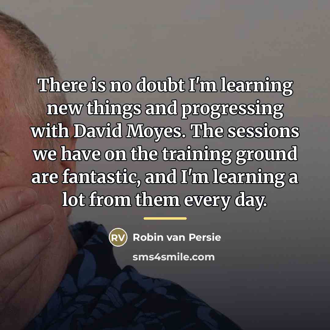 “There is no doubt I'm learning new things and progressing…” quote by Robin Van Persie