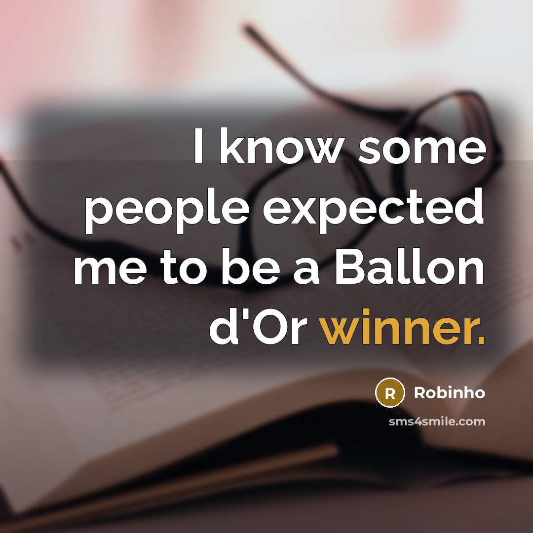 “I know some people expected me to be a Ballon d'Or winner.” quote by Robinho