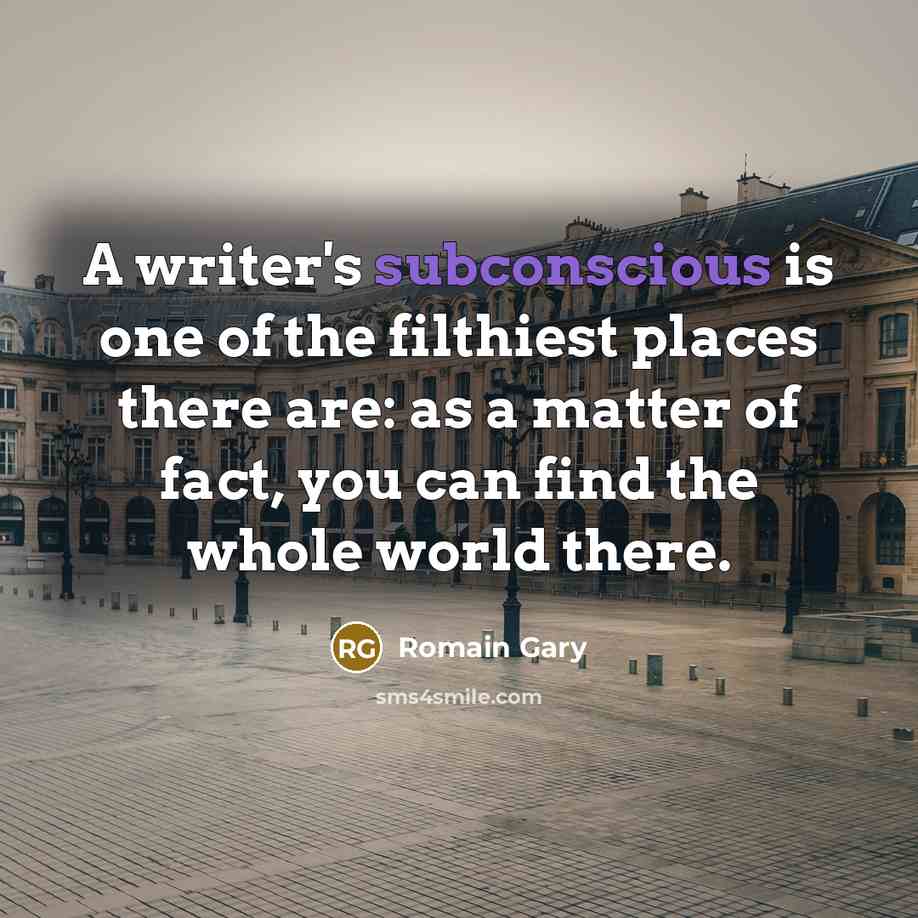 “A writer's subconscious is one of the filthiest places there…” quote by Romain Gary
