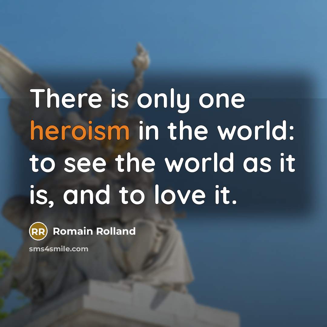 “There is only one heroism in the world: to see…” quote by Romain Rolland