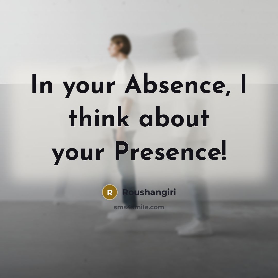 “In your Absence, I think about your Presence!” quote by Roushangiri