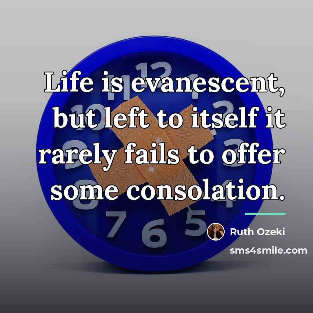 “Life is evanescent, but left to itself it rarely fails…” quote by Ruth Ozeki