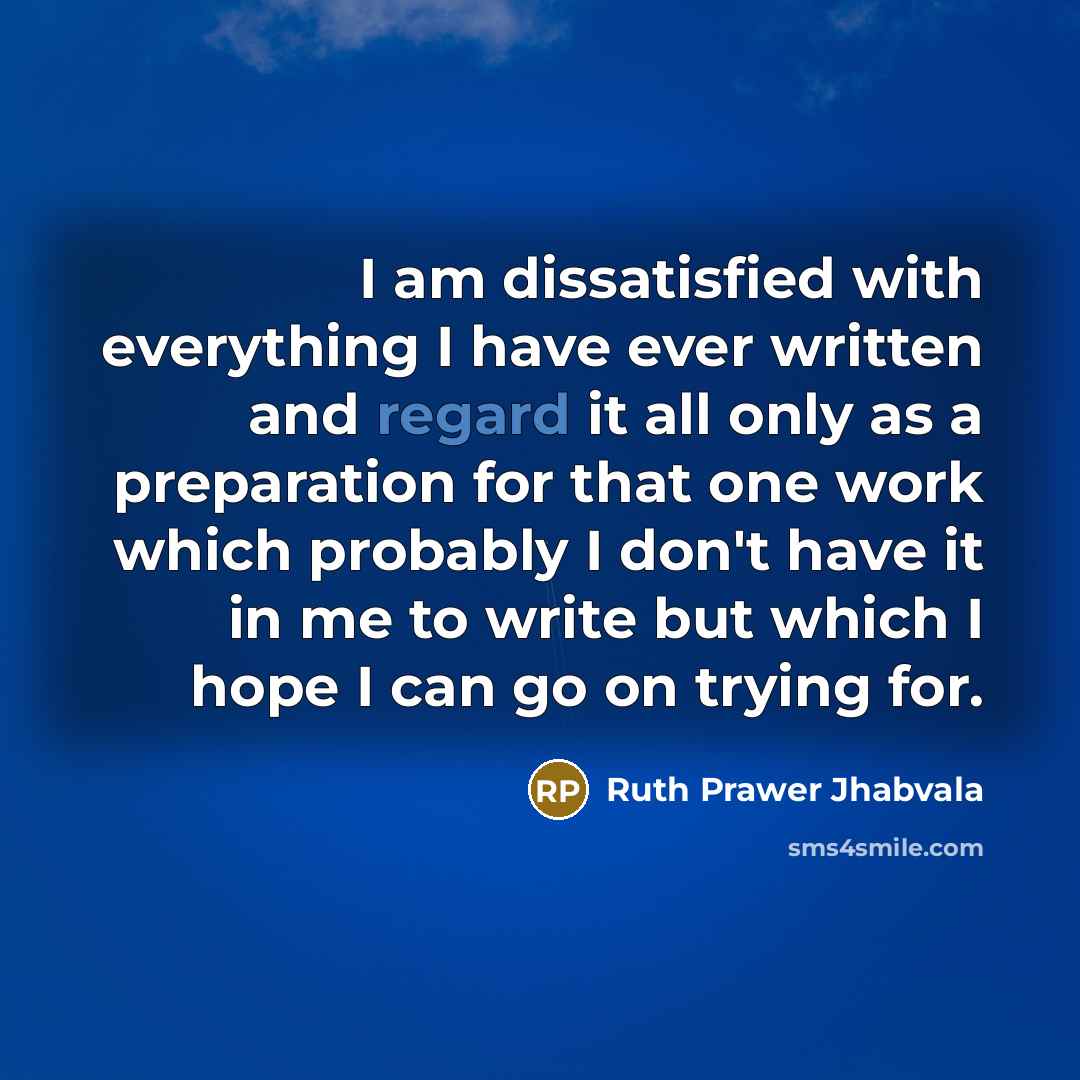“I am dissatisfied with everything I have ever written and…” quote by Ruth Prawer Jhabvala