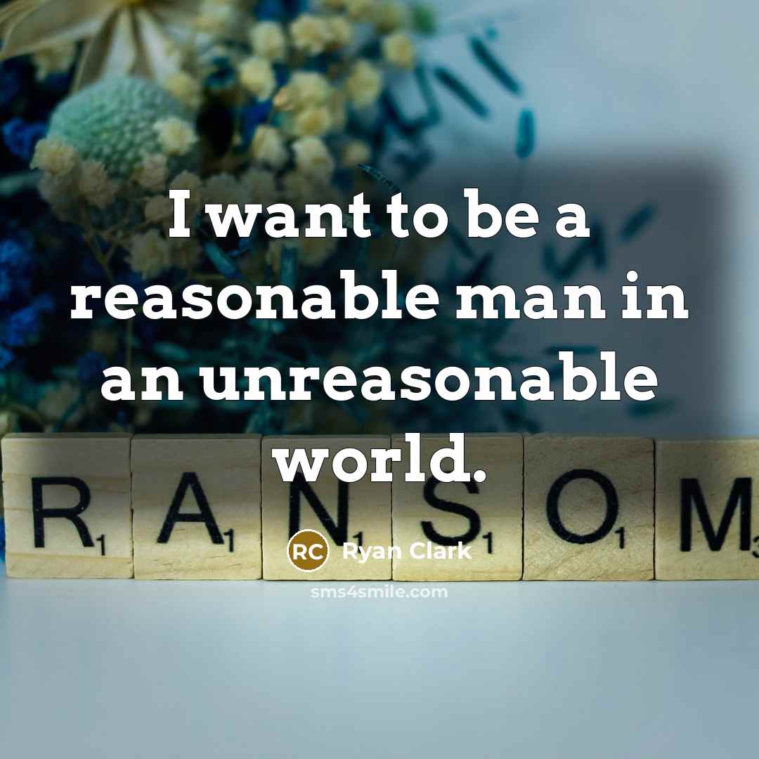 “I want to be a reasonable man in an unreasonable…” quote by Ryan Clark